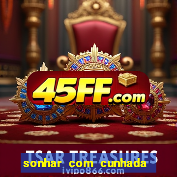 sonhar com cunhada no jogo do bicho
